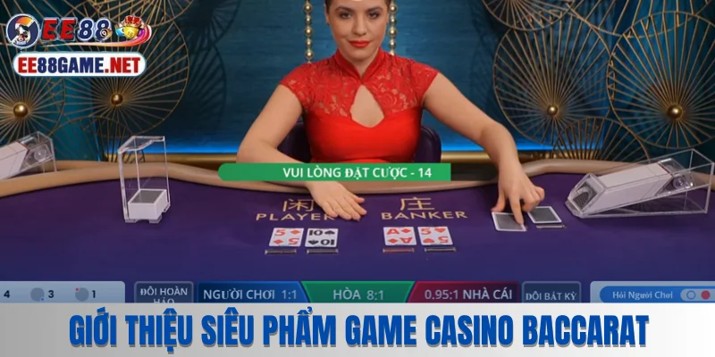 Giới thiệu siêu phẩm game casino Baccarat