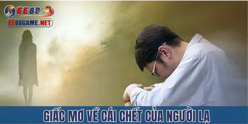 Ngủ mộng thấy người lạ chết thì bạn nên cẩn thận